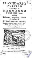 Elucidario poetico raccolto gia da Hermanno Torrentino, et hora riformato, accresicuto []], e diuiso in due parti da Girolamo Brusoni; nel quale si contengono historie, ..