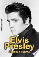 Elvis Presley: L'idolo e l'uomo