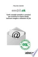 Em@il.ok. Tanti consigli semplici e preziosi per scrivere le vostre email, lavorare meglio e ottenere di più