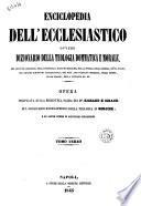 Enciclopedia dell'ecclesiastico, ovvero Dizionario della teologia dommatica e morale, del diritto canonico, delle principali nozioni bibliche, della storia della chiesa, de ss. padri, dei grandi scrittori ecclesiastici, dei papi, dei concilii generali, degli scismi, delle eresie, della liturgia ecc. opera compilata sulla Biblioteca sacra dei pp. Richard e Giraud, sul Dizionario enciclopedico della teologia di Bergier e su altre opere di scrittori chiarissimi