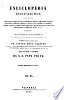 Enciclopedia ecclesiastica in cui trattasi della sacra scrittura, della dogmatica, morale, ascetismo, passioni, vizii, virtu, diritto canonico, liturgia, riti, storia ecclesiastica, missioni, concilii, eresie, scismi, biografia e bibliografia ecclesiastiche ...