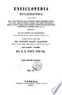Enciclopedia ecclesiastica in cui trattasi della sacra scrittura, della dogmatica, morale, ascetismo, passioni, vizii, virtu, diritto canonico, liturgia, riti, storia ecclesiastica, missioni, concilii, eresie, scismi, biografia e bibliografia ecclesiastiche ... compilata da una societa di ecclesiastici ...