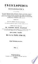 Enciclopedia ecclesiastica in cui trattasi della Sacra Scrittura, della dogmatica, morale, ascetismo, passioni, vizii, virtu', diritto canonico, liturgia, riti, storia ecclesiastica, missioni, concilii ...