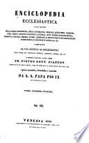Enciclopedia ecclesiastica in cui trattasi della Sacra Scrittura, della dogmatica, morale, ascetismo, passioni, vizii, virtu', diritto canonico, liturgia, riti, storia ecclesiastica, missioni, concilii ...