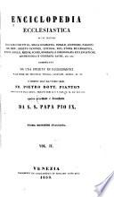 Enciclopedia ecclesiastica in cui trattasi della Sacra Scrittura, della dogmatica, morale, ascetismo, passioni, vizii, virtu', diritto canonico, liturgia, riti, storia ecclesiastica, missioni, concilii ...