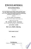 Enciclopedia ecclesiastica in cui trattasi della Sacra Scrittura, della dogmatica, morale, ascetismo, passioni, vizii, virtu', diritto canonico, liturgia, riti, storia ecclesiastica, missioni, concilii ...