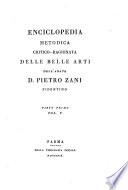 Enciclopedia metodica critico-ragionata delle belle arti dell'abate d. Pietro Zani fidentino. Parte prima (-seconda)