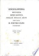 Enciclopedia metodica critico-ragionata delle belle arti dell'abate d. Pietro Zani fidentino. Parte prima (-seconda)