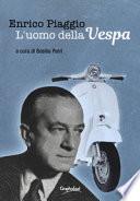 Enrico Piaggio. L'uomo della Vespa