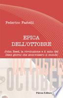 Epica dell'Ottobre. John Reed, la rivoluzione e il mito dei «Dieci giorni che sconvolsero il mondo»