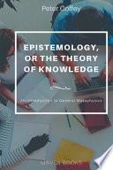 EPISTEMOLOGY, OR THE THEORY OF KNOWLEDGE (vol 1)