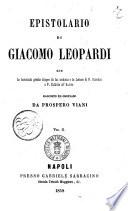 Epistolario di Giacomo Leopardi con le iscrizioni greche triopee da lui tradotte e le lettere di P. Giordani e P. Colletta all'autore raccolto e ordinato da Prospero Viani