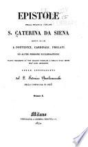 Epistole della serafica vergine s. Caterina da Siena, scritte da lei a pontefici, cardinali, prelati ed altre persone ecclesiastiche; tratte fedelmente da' suoi migliori esemplari e purgate dagli errori dell' altre impressioni