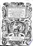 Epistole, euangeli, et lettioni, che si dicono in tutto l'anno nella messa. Tradotte in lingua toscana, per beneficio di chi volentieri ascolta la parola di Dio. Con la tauola necessaria ..