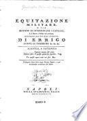 Equitazione militare, o sia metodo di scozzonare i cavalli e d'istruire i soldati nel cavalcare; destinato all'uso dell'esercito; di Errigo Conte di Pembroke. Traduzione fatta sulla terza edizione inglese, e-poi notabilmente accresciuta dall'autore