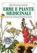 Erbe e piante medicinali. Proprietà, raccolta, conservazione e utilizzo di alcune delle erbe e piante più note e diffuse