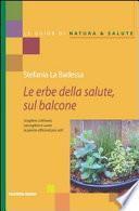 Erbe medicinali sul balcone. Scegliere, coltivare, raccogliere e usare le piante officinali più utili
