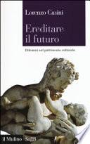 Ereditare il futuro. Quattro dilemmi sul patrimonio culturale