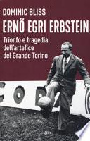 Erno Egri Erbstein. Trionfo e tragedia dell'artefice del Grande Torino