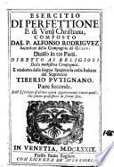 Esercitio di perfettione e di virtù christiana, composto dal p. Alfonso Rodriguez, sacerdote della Compagnia di Giesu. Diuiso in tre parti. Diretto ai religiosi della medesima Compagnia. E tradotto dalla lingua Spagnuola nella Italiana dal segretario Tiberio Putignano. Parte prima [-terza]