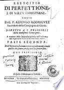 Esercitio di perfettione, e di virtu christiane. Composto dal p. Alfonso Rodriguez sacerdote della Compagnia di Giesu. Diretto a i religiosi della medesima Compagnia. E tradotto dalla lingua Spagnuola nell'Italiana dal segretario Tiberio Putignano. Parte prima [-terza]