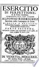 Esercitio di perfettione, e di virtu christiane. Composto dal rev. padre Alfonso Rodriguez ... Diviso in tre parti ... Parte prima [-terza]