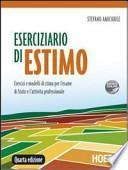 Eserciziario di estimo. Esercizi e modelli di stima per l'esame di Stato e l'attività professionale