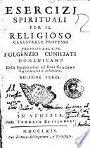 Esercizj spirituali per il religioso claustrale professo proposti dal p. fr. Fulgenzio Cuniliati domenicano ..