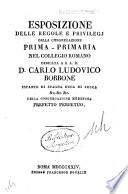 Esposizione delle regole e privilegj della Congregazione Prima Primaria nel Collegio Romano dedicata a S.A.R. D. Carlo Ludovico Borbone ... della Congregazione medesima prefetto perpetuo