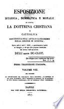 Esposizione istorica, dommatica e morale di tutta la dottrina cristiana e cattolica contenuta nell'antico catechismo della diocesi di Ginevra: opera utile a tutti i fedeli, e specialmente ai padri di famiglia, e ad ogn'altra persona incaricata del dovere dell'istruzione. Dell'abate Du-Clot. Prima traduzione italiana. Volume 1. [-9.]