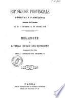 Esposizione provinciale d'industrie e d'agricoltura tenuta in Parma dal dì 17 settembre al 20 ottobre 1870 relazione e catalogo ufficiale dell'esposizione pubblicati per cura della commissione dirigente