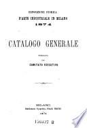 Esposizione storica d'arte industriale in Milano 1874. Catalogo generale