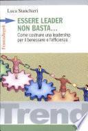 Essere leader non basta. Come costruire una leadership per il benessere e l'efficienza