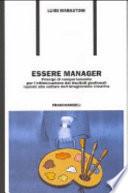 Essere manager. Principi di comportamento per l'ottimizzazione dei risultati gestionali ispirati alla cultura dell'integrazione creativa
