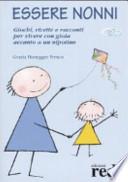 Essere nonni. Giochi, ricette e racconti per vivere con gioia accanto a un nipotino
