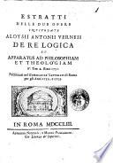 Estratti delle due opere intitolate Aloysii Antonii Verneii De re logica et apparatus ad philosophiam et theologiam 8o. tom. 2. Romae 1751. ...