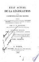 Etat actuel de la legislation sur l'administration des troupes; dedie a s.e.monseigneur le price et maréchal Alex Berthier, duc souverain de Neuchatel et Valangin, vice-connètable de l'emèire, etc. Tome premier [-troiseme]