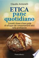 Etica pane quotidiano. Concetti chiave e linee guida di sviluppo dei comportamenti etici nella professione