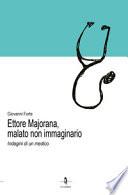 Ettore Majorana, malato non immaginario. Indagini di un medico