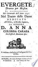 Evergete drama per musica da rappresentarsi nel carnevale dell'anno 1731. Nel Teatro delle Dame dedicato all'illustrissima, ed eccellentissima signora, la signora D. Anna Colonna Carafa ...