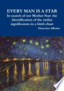 EVERY MAN IS A STAR In search of our Mother Star: the identification of the stellar significators in a birth chart