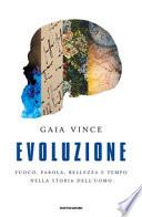 Evoluzione. Fuoco, parola, bellezza e tempo nella storia dell'uomo