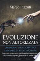 Evoluzione non autorizzata. Dall'uomo 2.0 alla matrice universale della coscienza