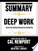 Extended Summary - Deep Work - Rules For Focused Success In A Distracted - Based On The Book By Cal Newport