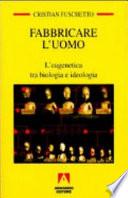 Fabbricare l'uomo. L'eugenetica tra biologia e ideologia