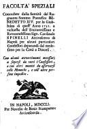 Facoltà speziali concedute dalla Santità del regnante sommo pontefice Benedetto 14. per lo Giubileo di quest'anno 1751. a richiesta dell'eminentissimo e reverendissimo sign. cardinale Spinelli arcivescovo di Napoli per alcuni particolari confessori deputandi dal medesimo per la città e diocesi. Con alcuni avvertimenti necessarj a sapersi da tutti i confessori, e con altri moniti da osservarsi colle monache, e coll'altre persone impedite
