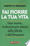 Fai fiorire la tua vita. Una nuova, rivoluzionaria visione della felicità e del benessere
