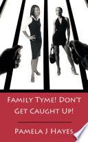 Family Tyme! Don't Get Caught Up!
