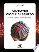 Fantastici giochi di gruppo. Divertirsi alla grande per crescere insieme