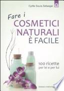 Fare i cosmetici naturali è facile. 100 ricette per lei e per lui